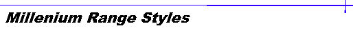  Millenium Range Styles 